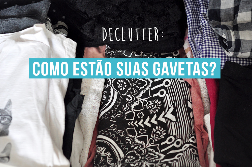 Declutter: como estão suas gavetas? | Vida Conectada | #vidaminimalista